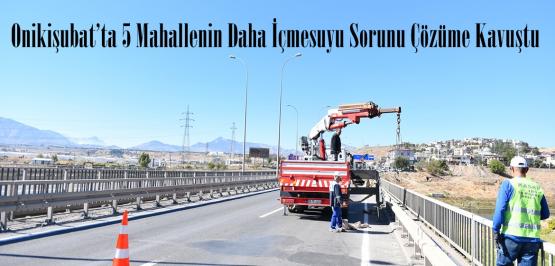 Onikişubat’ta 5 Mahallenin Daha İçmesuyu Sorunu Çözüme Kavuştu.