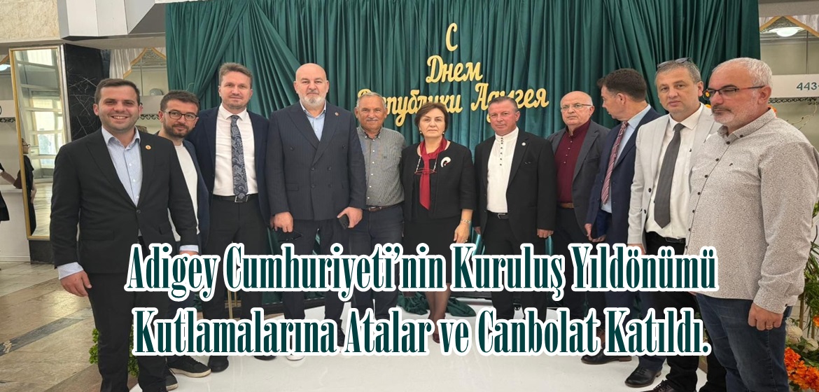 Adigey Cumhuriyeti’nin Kuruluş Yıldönümü Kutlamalarına Atalar ve Canbolat Katıldı.