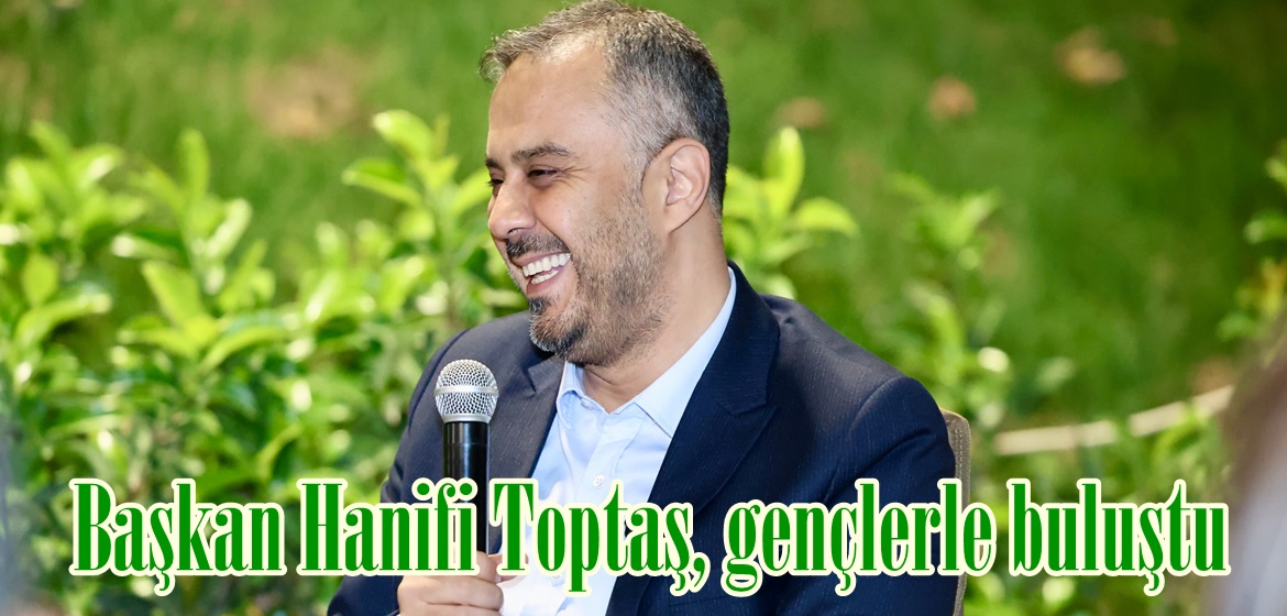 Başkan Hanifi Toptaş, gençlerle buluştu.