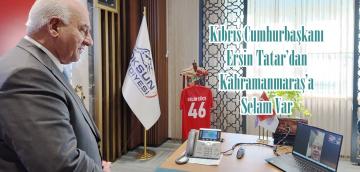 Kıbrıs Cumhurbaşkanı Ersin Tatar’dan Kahramanmaraş’a Selam Var.