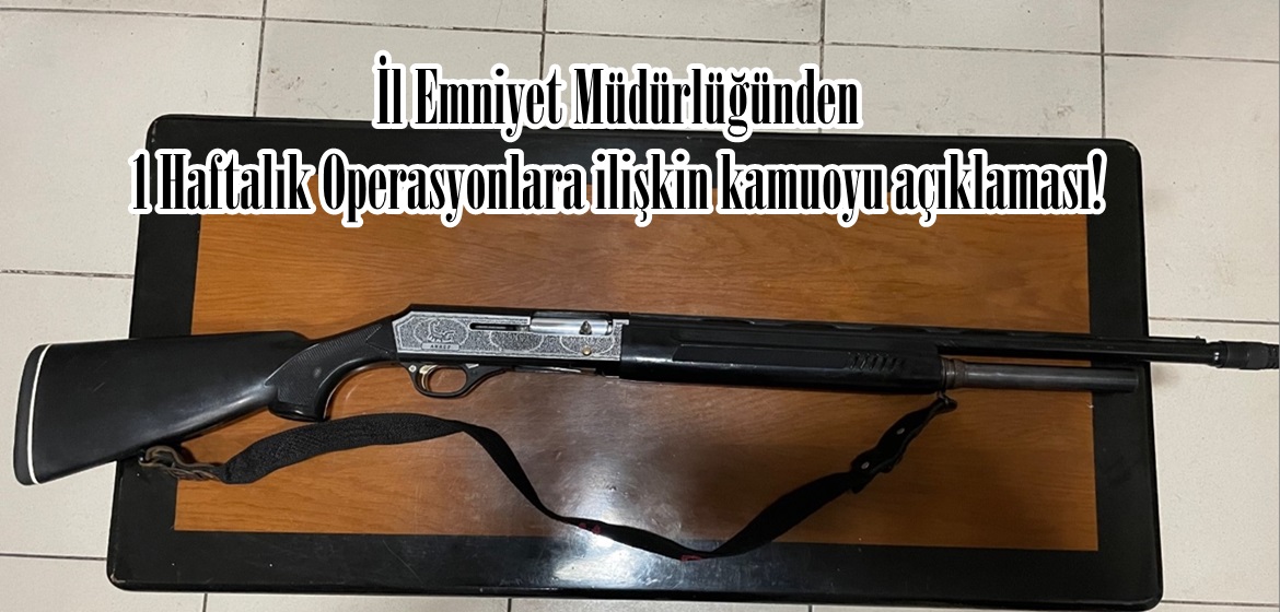 İl Emniyet Müdürlüğünden 1 Haftalık Operasyonlara ilişkin kamuoyu açıklaması!