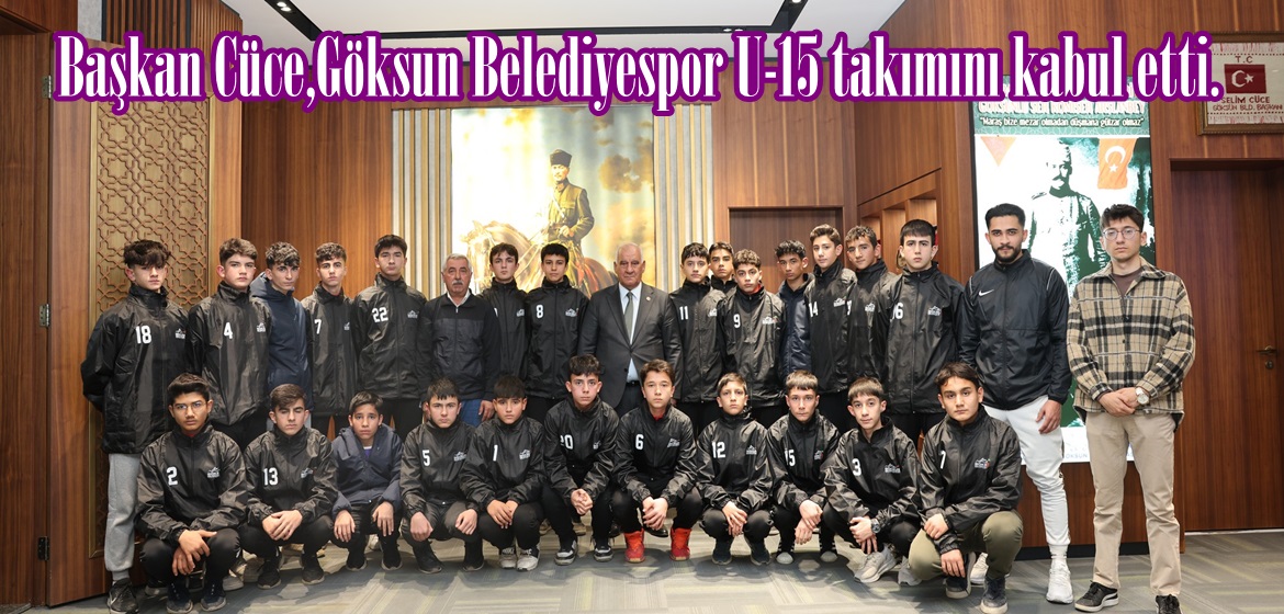 Başkan Cüce,Göksun Belediyespor U-15 takımını kabul etti.