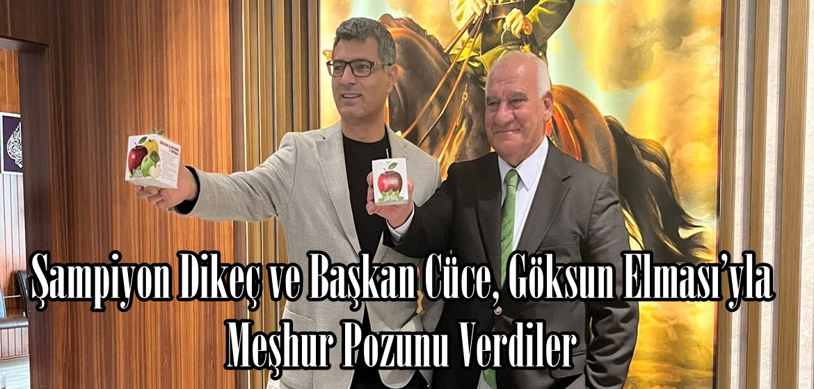 Şampiyon Dikeç ve Başkan Cüce, Göksun Elması’yla Meşhur Pozunu Verdiler!