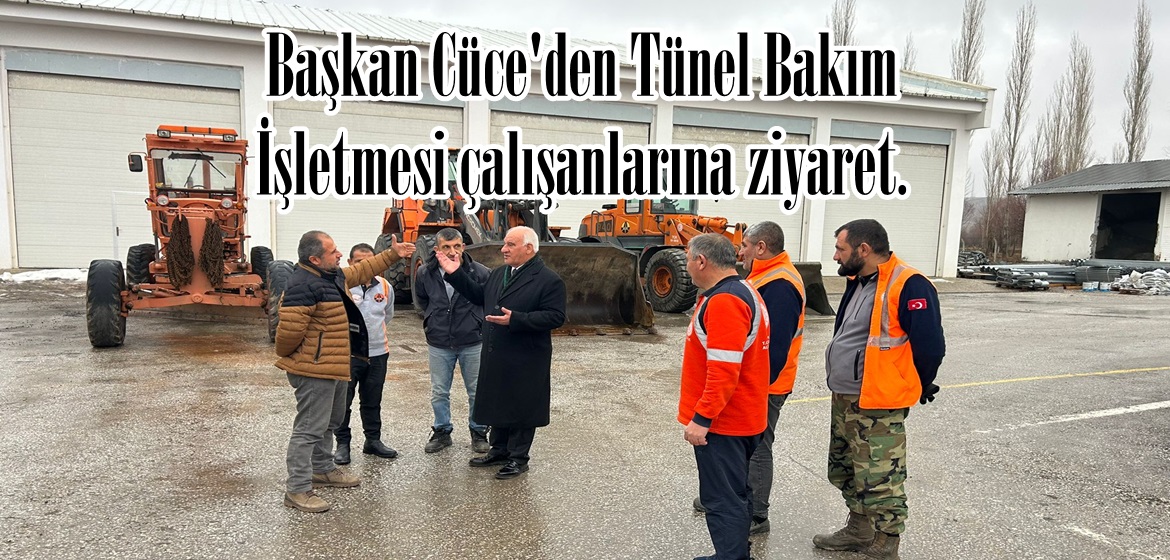 Başkan Cüce’den Tünel Bakım İşletmesi çalışanlarına ziyaret.