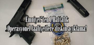 Emniyet’ten 1 Haftalık Operasyonel faaliyetlere ilişkin açıklama!