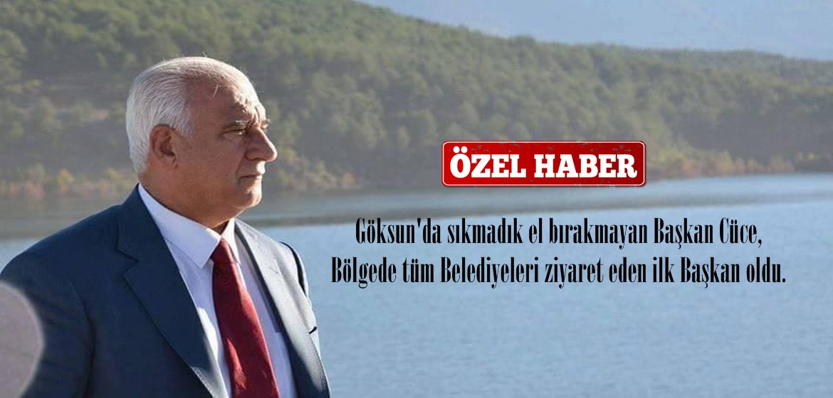 Göksun’da sıkmadık el bırakmayan Başkan Cüce, Bölgede tüm Belediyeleri ziyaret eden ilk Başkan oldu.