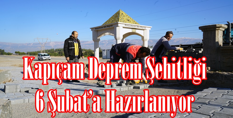 Kapıçam Deprem Şehitliği 6 Şubat’a Hazırlanıyor.