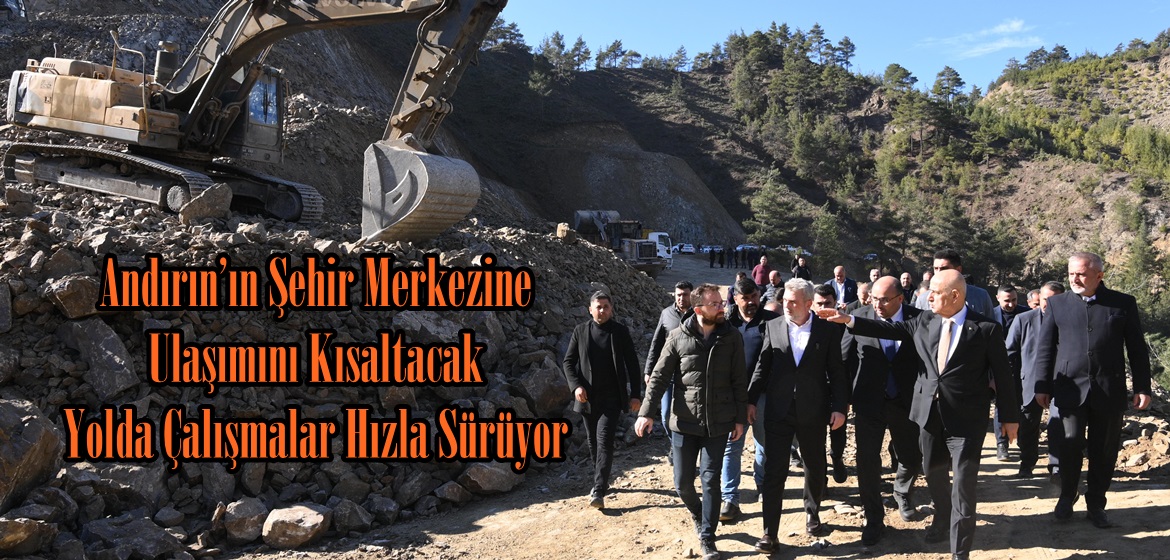 Andırın’ın Şehir Merkezine Ulaşımını Kısaltacak Yolda Çalışmalar Hızla Sürüyor.