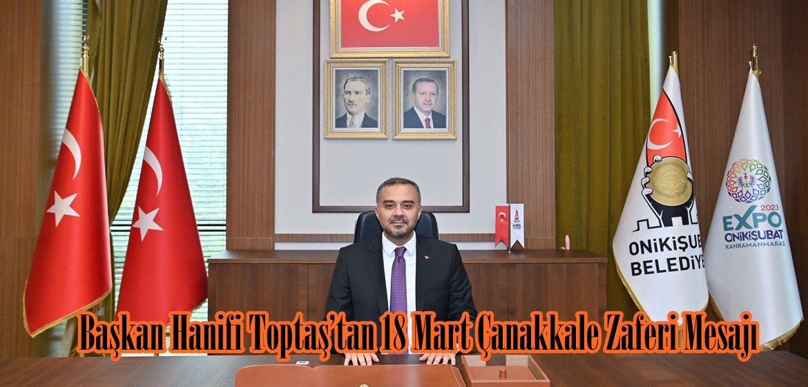 Başkan Hanifi Toptaş’tan 18 Mart Çanakkale Zaferi Mesajı.